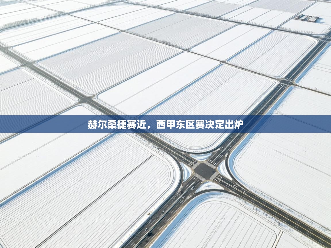 赫尔桑捷赛近，西甲东区赛决定出炉  第2张